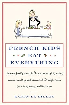 Transform Your Family’s Mealtime: A Review of ‘French Kids Eat Everything: How Our Family Moved to France, Cured Picky Eating, Banned Snacking, and Discovered 10 Simple Rules for Raising Happy, Healthy Eaters’