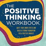 Transform Your Mindset: A Comprehensive Review of the Positive Thinking Workbook: Quiet Your Inner Critic and Build a Strong Foundation for a Positive Mindset