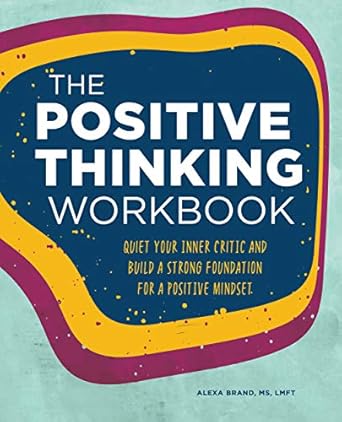 Transform Your Mindset: A Comprehensive Review of the Positive Thinking Workbook: Quiet Your Inner Critic and Build a Strong Foundation for a Positive Mindset