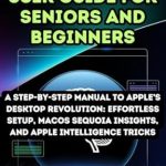 Unlock the Power of Your Mac with This Must-Read: ‘Mac Mini M4 User Guide for Seniors and Beginners: Step-by-Step Manual to Apple’s Desktop Revolution: Effortless Setup, macOS Sequoia Insights, and Apple … AI and Tech Innovation Update Book 5’ Unlock the Power of Your Mac with This Must-Read: ‘Mac Mini M4 User Guide for Seniors and Beginners: Step-by-Step Manual to Apple’s Desktop Revolution: Effortless Setup, macOS Sequoia Insights, and Apple … AI and Tech Innovation Update Book 5’
