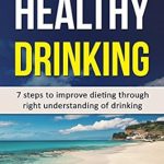 Transform Your Health: A Must-Read Review of ‘Healthy Drinking: 7 Steps to Improve Dieting Through Right Understanding of Drinking’