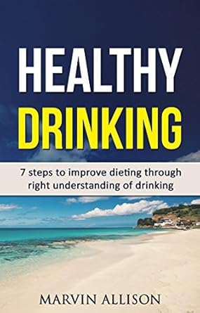 Transform Your Health: A Must-Read Review of ‘Healthy Drinking: 7 Steps to Improve Dieting Through Right Understanding of Drinking’