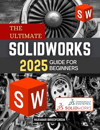Transform Your Design Skills: A Comprehensive Review of The Ultimate SolidWorks 2025 Guide for Beginners – A Beginner’s Guide to Mastering SolidWorks 2025 from Sketching to Assembly