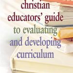 Unlock Your Curriculum Potential: A Comprehensive Review of the Christian Educators’ Guide to Evaluating and Developing Curriculum