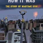 An Unforgettable Journey Through History: I Will Show You How It Was: The Story of Wartime Kyiv