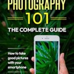 Unlock Your Photography Potential: A Comprehensive Review of ‘Smartphone Photography 101: The Complete Guide to Taking Good Pictures With Your Smartphone’