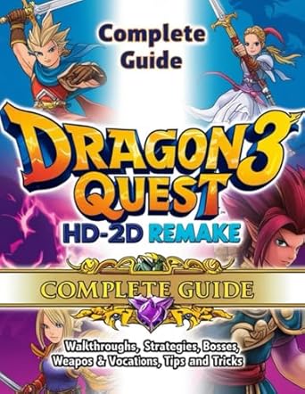 Unveiling Secrets: A Comprehensive Review of Dragon Quest 3 HD-2D Remake Complete Guide: Walkthroughs, Strategies, Bosses, Weapons & Vocations, Tips and Tricks