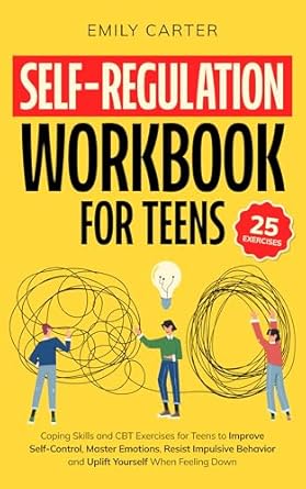 Transform Your Life with Essential Coping Skills: A Comprehensive Review of the Self-Regulation Workbook for Teens: Coping Skills and CBT Exercises for Teens to Improve Self-Control, Master Emotions, Resist Impulsive Behavior and Uplift When Feeling Down (Life Skill Handbooks)
