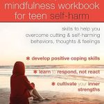 Transform Your Healing Journey: A Comprehensive Review of The Mindfulness Workbook for Teen Self-Harm: Skills to Help You Overcome Cutting and Self-Harming Behaviors, Thoughts, and Feelings Transform Your Healing Journey: A Comprehensive Review of The Mindfulness Workbook for Teen Self-Harm: Skills to Help You Overcome Cutting and Self-Harming Behaviors, Thoughts, and Feelings