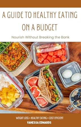Transform Your Meals: A Comprehensive Review of ‘A Guide to Healthy Eating on a Budget: Nourish Without Breaking the Bank’
