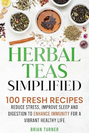 Unlock the Secrets to Wellness: A Comprehensive Review of ‘Herbal Teas Simplified: Reduce Stress, Improve Sleep and Digestion to Enhance Immunity for a Vibrant, Healthy Life’