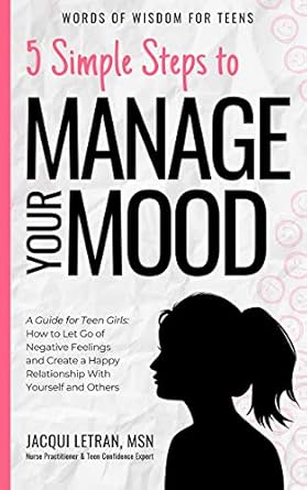 Transform Your Emotions: A Must-Read Review of ‘5 Simple Steps to Manage Your Mood: A Guide for Teen Girls’ – How to Let Go of Negative Feelings and Create a Happy Relationship with Yourself and Others!