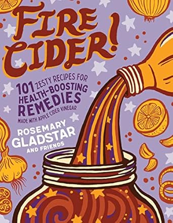 Discover the Power of Natural Remedies: A Review of Fire Cider!: 101 Zesty Recipes for Health-Boosting Remedies Made with Apple Cider Vinegar