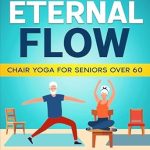 Unlock Your Well-Being: A Comprehensive Review of ‘Eternal Flow Chair Yoga For Seniors Over 60: Reclaim Mobility, Balance, and Find Inner Peace In Just 10 Minutes A Day’