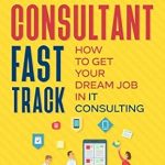 Unlock Your IT Consulting Potential: A Comprehensive Review of ‘Technology Consultant Fast Track: How to Get Your Dream Job in IT Consulting (IT Consulting Career Guide)’