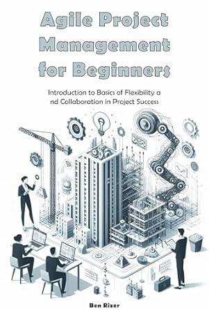 Unlock Your Project Success: A Comprehensive Review of ‘Agile Project Management for Beginners: Introduction to Basics of Flexibility and Collaboration in Project Success’