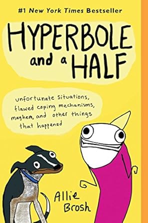 Discover the Hilarious Truth Behind Life’s Chaos: A Review of Hyperbole and a Half: Unfortunate Situations, Flawed Coping Mechanisms, Mayhem, and Other Things That Happened