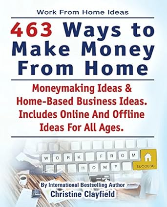 Unlock Your Earning Potential: A Comprehensive Review of ‘Work From Home: 463 Ways To Make Money From Home – Moneymaking Ideas & Home Based Business Ideas Online And Offline For All Ages’