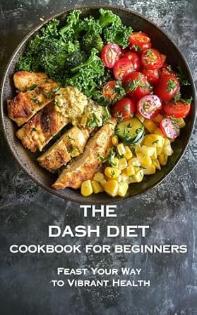 Unlock Your Health Potential: A Comprehensive Review of the Dash Diet Cookbook for Beginners: Feast Your Way to Vibrant Health