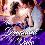 Captivating and Passionate: A Review of Her Dominant Duke: A Steamy Marriage of Convenience Historical Regency Romance Novel (Dukes of Danger Book 6)