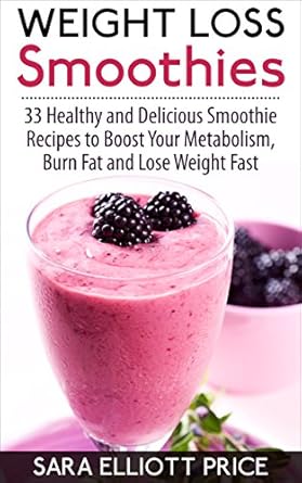 Discover the Secret to Quick Weight Loss: A Comprehensive Review of ‘Weight Loss Smoothies: 33 Healthy and Delicious Smoothie Recipes to Boost Your Metabolism, Burn Fat and Lose Weight Fast’