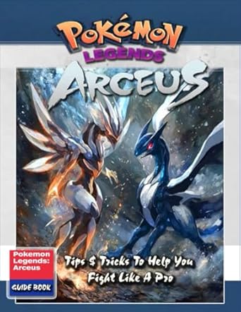 Uncover Hidden Strategies: Complete Game Guide For Pokémon Legends: Arceus (New Updated): Tips, Tricks, Strategies, Secrets, and Help