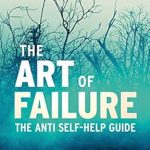 Discover the Hidden Wisdom in ‘The Art of Failure: The Anti Self-Help Guide’ – A Must-Read for Embracing Life’s Challenges (Ataraxia Book 6)