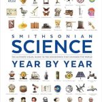 Discover the Wonders of Innovation: A Comprehensive Review of Science Year by Year: The Ultimate Visual Guide to the Discoveries that Changed the World (DK Definitive Visual Histories)