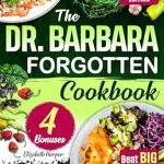 Discover the Secrets to Vibrant Health: A Review of The Dr. Barbara Forgotten Cookbook – Improve Your Health and Wellness Naturally with 365 Days of Delicious Plant-Based Recipes Inspired by Dr. O’Neill’s Lost Teachings