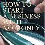 Unlock Your Entrepreneurial Dreams: A Comprehensive Review of ‘How to Start a Business with No Money [Print Replica]’