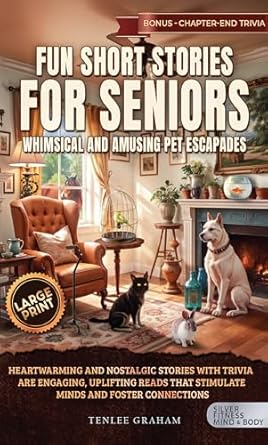 Delightful and Heartwarming: Fun Short Stories for Seniors – Whimsical and Amusing Pet Escapades: Heartwarming and Nostalgic Stories with Trivia are Engaging, Uplifting Reads that Stimulate … Connections (Silver Fitness: For Your Mind)