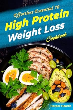 Unlock Your Weight Loss Journey: A Comprehensive Review of Effortless Essential 70 High Protein Weight Loss Cookbook: Mouthwatering Recipes for Lifelong Cutting Fat Full Color Pictures Inside