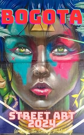 Discover the Vibrant Expressions of Urban Culture: A Review of Bogota Street Art 2024 (South American Street Art Book 11)