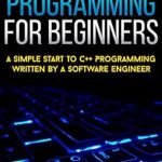 Unlock Your Coding Potential: A Comprehensive Review of ‘C++ Programming For Beginners: A Simple Start To C++ Programming Written By A Software Engineer (C Programming Absolute Beginners Guide, C Programming A Modern Approach) (NEW 2020 UPDATES)