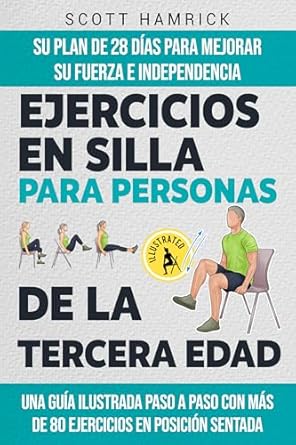 Transform Your Strength and Independence: A Comprehensive Review of ‘Ejercicios en silla para personas de la tercera edad: Su plan de 28 días para mejorar su fuerza e independencia – Una guía ilustrada paso a paso con más … mayores de 60 años’ (Spanish Edition)