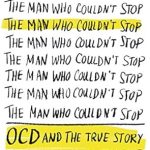 An Eye-Opening Journey: The Man Who Couldn’t Stop: OCD and the True Story of a Life Lost in Thought An Eye-Opening Journey: The Man Who Couldn’t Stop: OCD and the True Story of a Life Lost in Thought