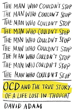 An Eye-Opening Journey: The Man Who Couldn’t Stop: OCD and the True Story of a Life Lost in Thought