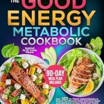 Transform Your Health: A Comprehensive Review of The Good Energy Metabolic Cookbook: Over 120 Dr. Means’ Inspired Recipes to Enhance Your Metabolic Health, Shed Extra Weight and Experience Limitless Health and Vitality