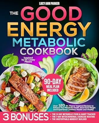 Transform Your Health: A Comprehensive Review of The Good Energy Metabolic Cookbook: Over 120 Dr. Means’ Inspired Recipes to Enhance Your Metabolic Health, Shed Extra Weight and Experience Limitless Health and Vitality