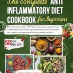 Discover the Healing Power of Food: A Comprehensive Review of The Complete Anti-Inflammatory Diet Cookbook for Beginners: Easy Recipes with 58 Days of Meal Plans Inspired by the Mediterranean Lifestyle to Fight Inflammation and Support Autoimmune Health