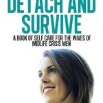Transform Your Journey: A Must-Read Review of ‘Detach and Survive: A Book of Self-Care for the Wives of Midlife Crisis Men’ Transform Your Journey: A Must-Read Review of ‘Detach and Survive: A Book of Self-Care for the Wives of Midlife Crisis Men’