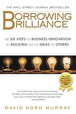 Unlock Your Creative Potential: A Comprehensive Review of ‘Borrowing Brilliance: The Six Steps to Business Innovation by Building on the Ideas of Others’