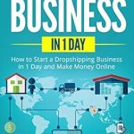 Must-Read Review: Dropshipping Business in 1 Day – How to Start a Dropshipping Business in 1 Day and Make Money Online from Amazon