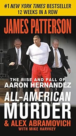 Unraveling the Tragic Story: A Review of All-American Murder: The Rise and Fall of Aaron Hernandez, the Superstar Whose Life Ended on Murderers’ Row (James Patterson True Crime Book 1)