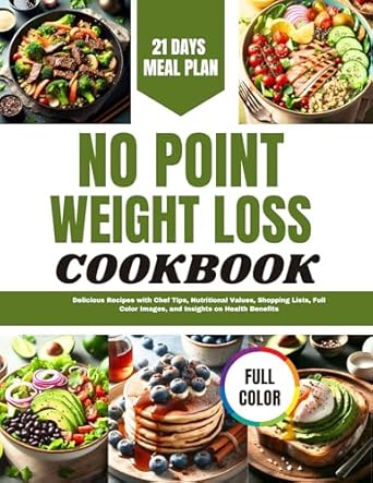 Transform Your Health Journey with ‘NO POINT WEIGHT LOSS: Delicious Recipes With Chef Tips, Nutritional Values, Shopping Lists, Full Color Images, and Insights On Health Benefits’ – A Must-Read for Healthy Eating Enthusiasts!