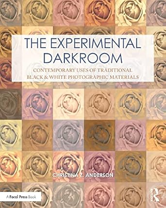 Discover the Magic of Traditional Techniques: A Review of The Experimental Darkroom: Contemporary Uses of Traditional Black & White Photographic Materials (Contemporary Practices in Alternative Process Photography)