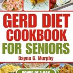 Discover How the GERD Diet Cookbook for Seniors Transformed My Eating Habits: Nutritious Guide with Easy Recipes for Effective Weight Loss and to Manage Acid Reflux