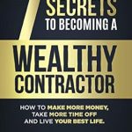 Unlock Your Financial Freedom: A Comprehensive Review of ‘The 7 Secrets to Becoming a Wealthy Contractor: How To Make More Money, Take More Time Off and Live Your Best Life’ Unlock Your Financial Freedom: A Comprehensive Review of ‘The 7 Secrets to Becoming a Wealthy Contractor: How To Make More Money, Take More Time Off and Live Your Best Life’