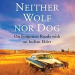An Eye-Opening Journey Through Indigenous Wisdom: Neither Wolf nor Dog 25th Anniversary Edition – On Forgotten Roads with an Indian Elder An Eye-Opening Journey Through Indigenous Wisdom: Neither Wolf nor Dog 25th Anniversary Edition – On Forgotten Roads with an Indian Elder