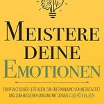Transform Your Life with This Insightful Review: Meistere Deine Emotionen – Ein praktischer Leitfaden zur Überwindung von Negativität und zum besseren Umgang mit deinen Gefühlen (Meister Serie 1) (German Edition)